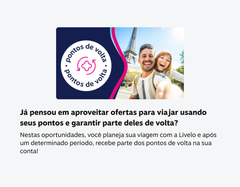 Já pensou em aproveitar ofertas para viajar usando seus pontos e garantir parte deles de volta? Nestas oportunidades, você planeja sua viagem com a Livelo e após um determinado periodo, recebe parte dos pontos de volta na sua conta!