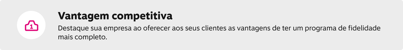 Vantagem competitiva! Destaque sua empresa ao oferecer aos seus clientes as vantagens de ter um programa de fidelidade mais completo. 