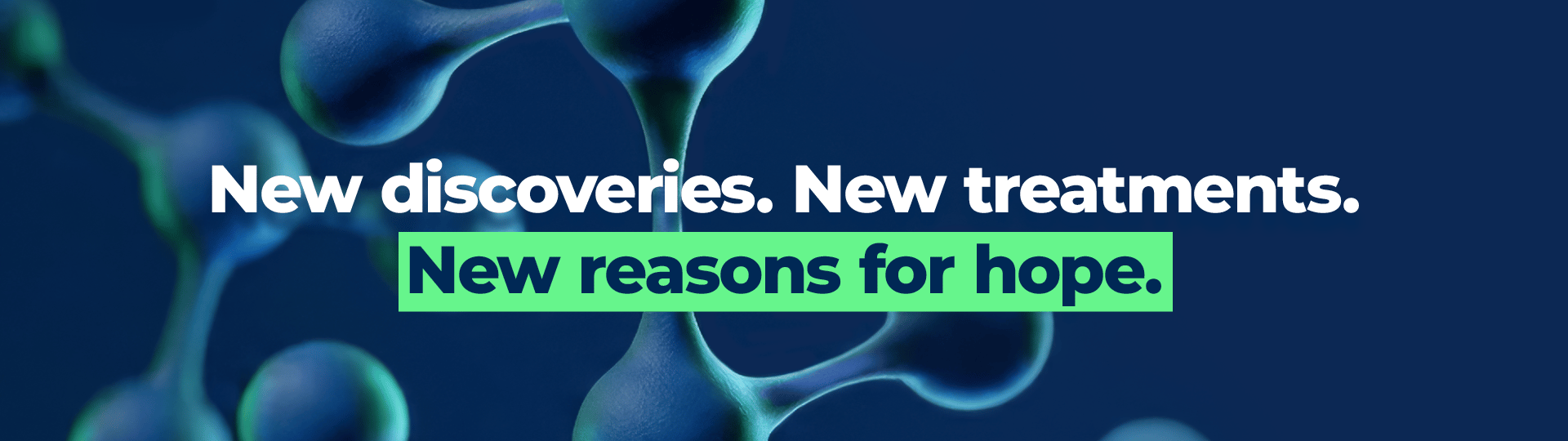 New discoveries. New treatments. New reasons for hope.