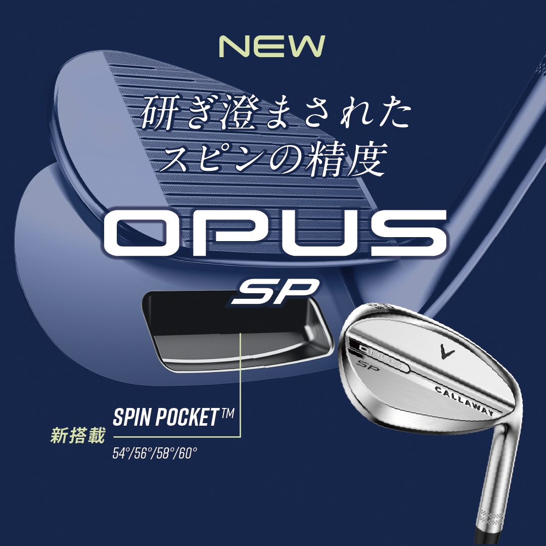 CALLAWAY OPUS SP ウェッジ　58° XGRIND スピンポケットが導く強烈スピンと低弾道！「OPUS SPウェッジ」が到達