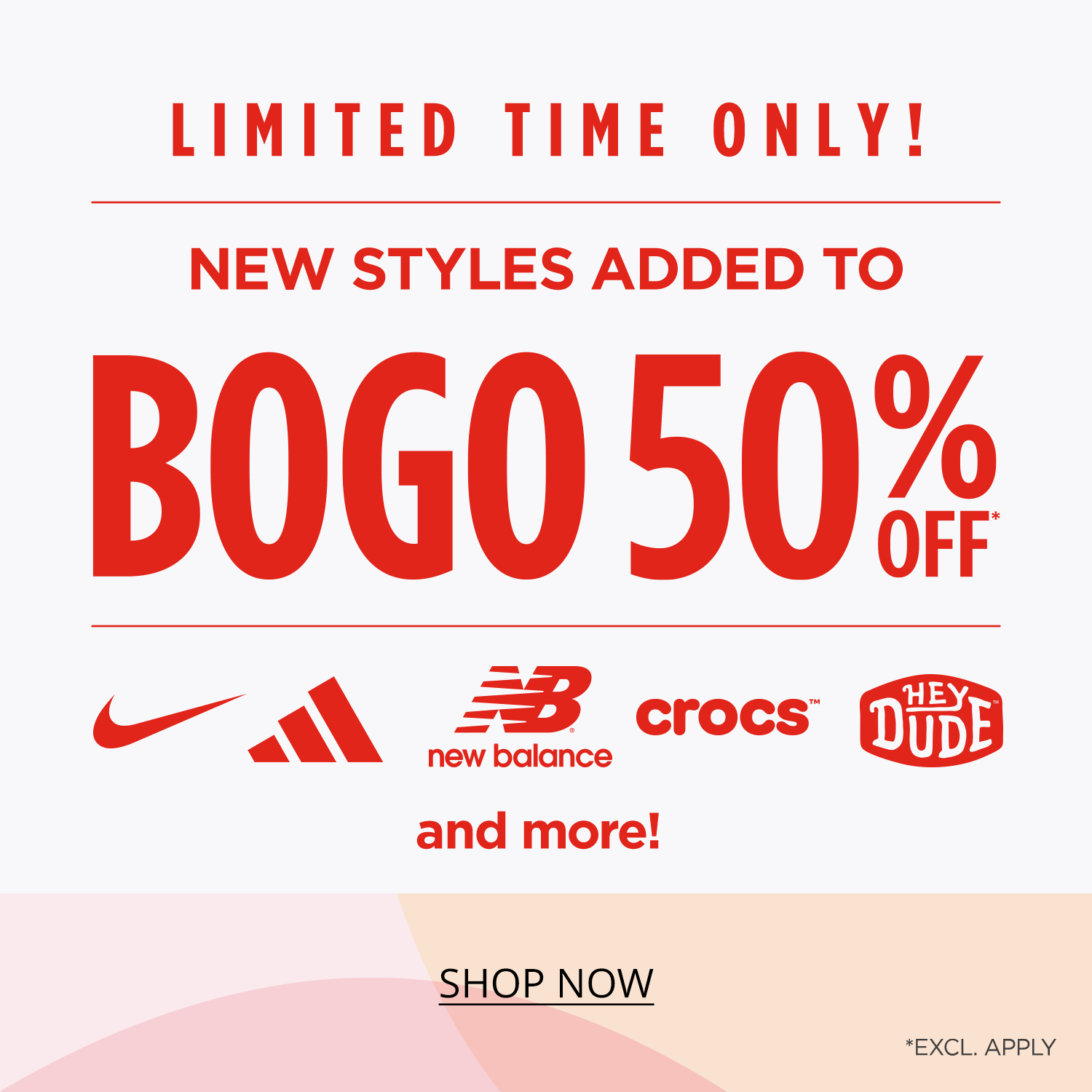 Limited Time Only! New styles added to BOGO 50% Off* Nike, adidas, New Balance, Crocs, HeyDude, and more! Exclusions Apply