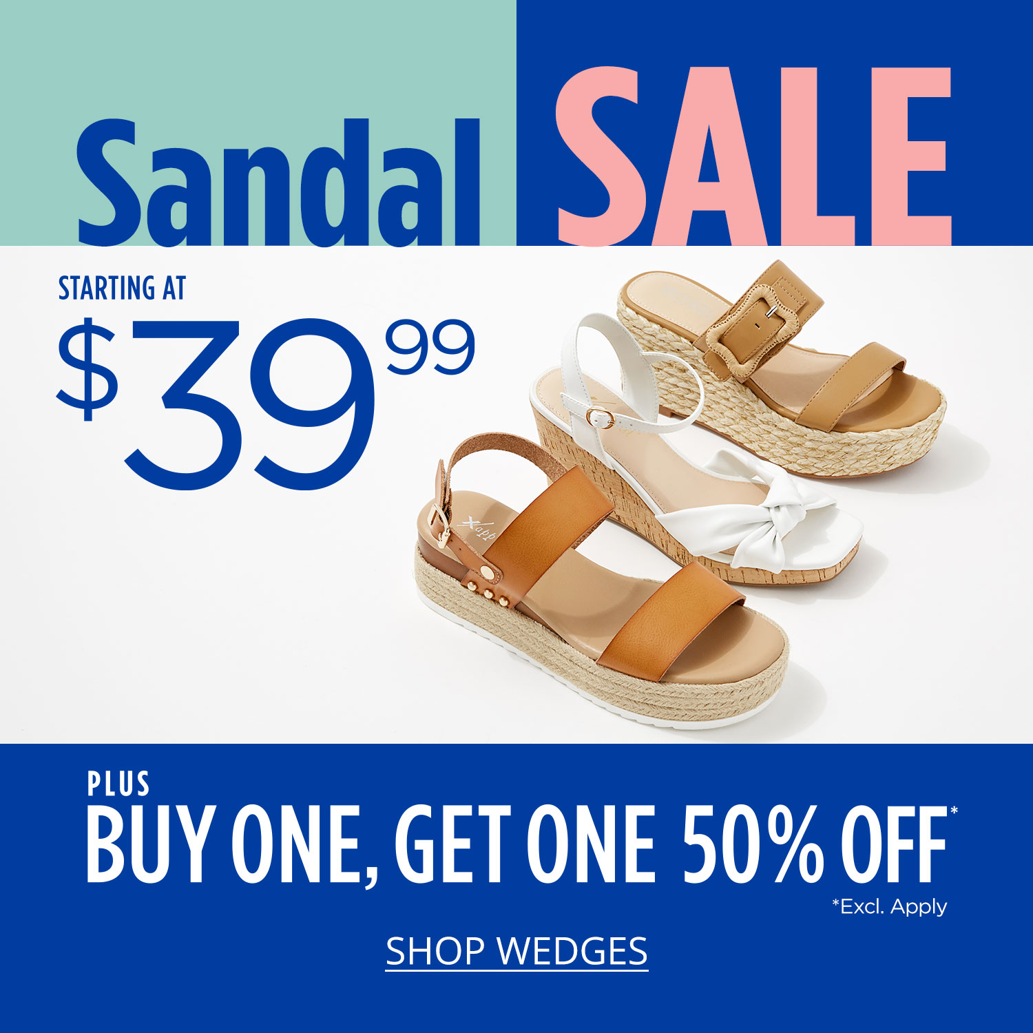group of three wedge sandals saying Sandal Sale starting at $39.99 plus Buy One, Get One 50% Off *excl apply with a call to action to Shop Wedges
