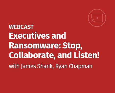 Executives and Ransomware: Stop, Collaborate, and Listen! Executives and Ransomware: Stop, Collaborate, and Listen!