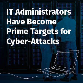 IT Administrators Have Become Prime Targets for Cyber-Attacks