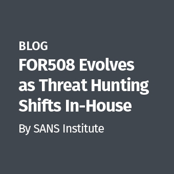 DFIR - Blog - FOR508 Evolves as Threat Hunting Shifts In-House_340 x 340.jpg