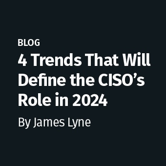 Blog - 4 Trends That Will Define the CISO’s Role in 2024