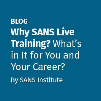 SANS - Blog - Why SANS Live Training_ What’s in It for You and Your Career__340 x 340.jpg