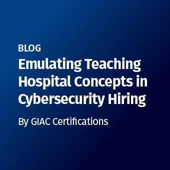 GIAC - Blog - Emulating Teaching Hospital Concepts in Cybersecurity Hiring