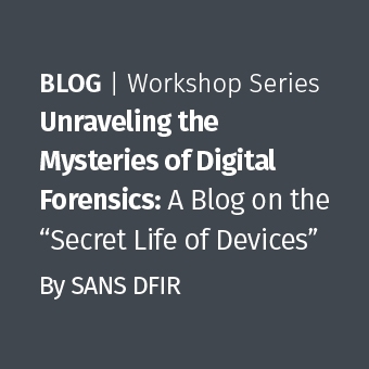 DFIR - Blog - Unraveling the Mysteries of Digital Forensics- A Blog on the Secret Life of Devices_340 x 340.jpg