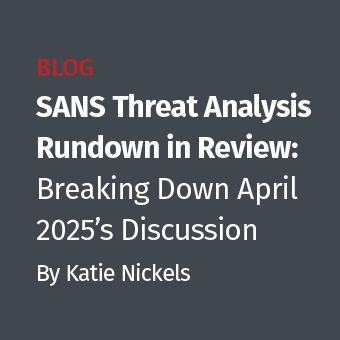 DFIR - Blog - SANS Threat Analysis Rundown in Review- Breaking Down April 2025’s Discussion_340 x 340.jpg