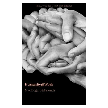 A book cover showing black-and-white photography of multiple hands intertwined. The book is titled Humanity@Work and the author byline says Mac Bogert & Friends. 
