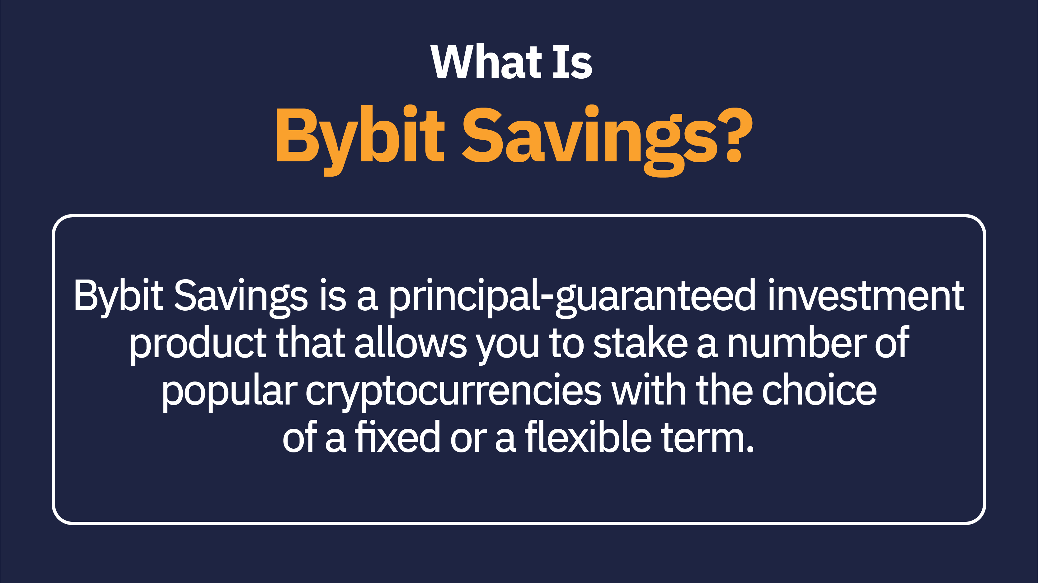 Bybit Savings is a principal-guaranteed investment product that allows you to stake a number of popular cryptocurrencies with the choice of a fixed or a flexible term.