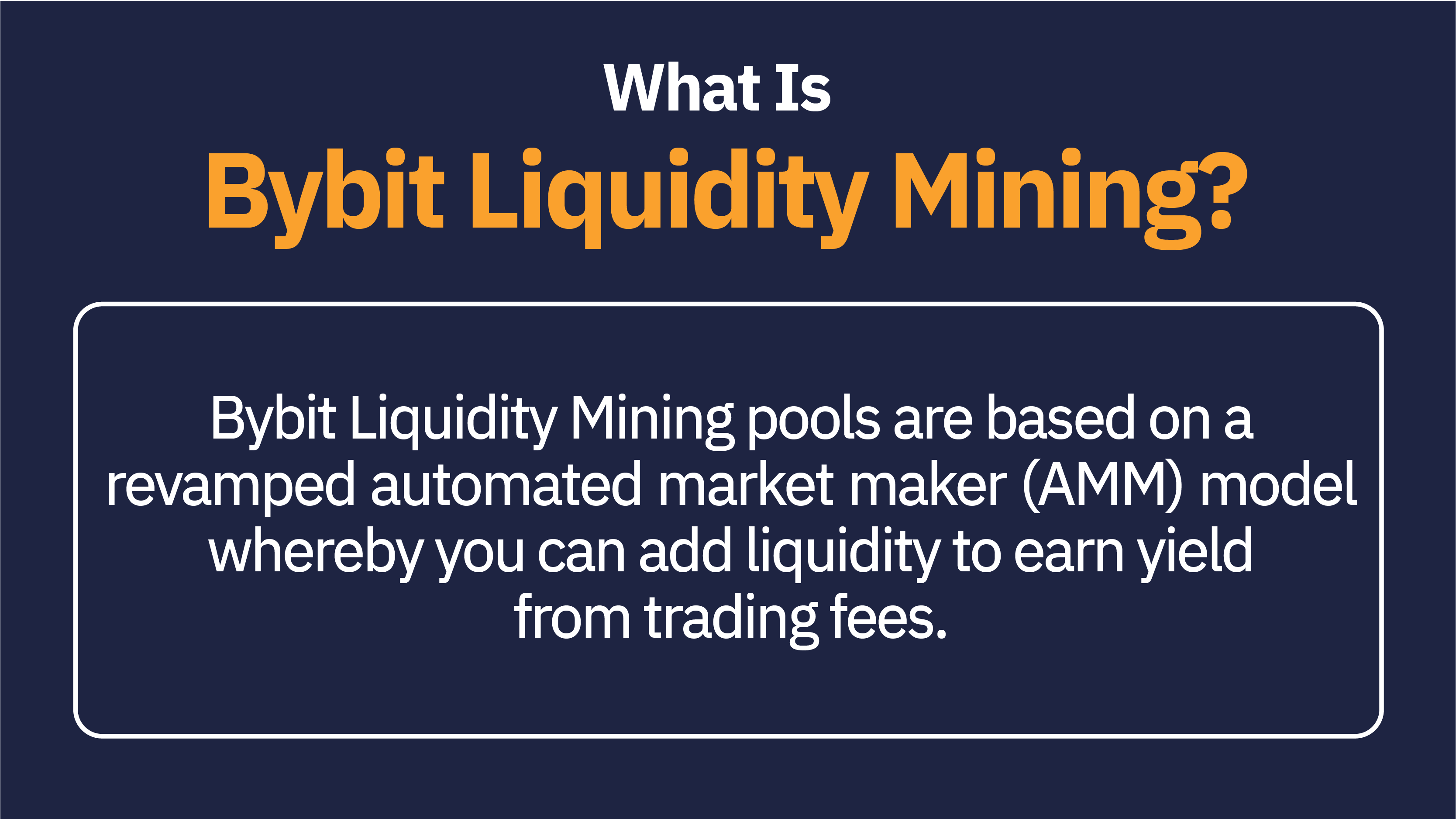 Bybit Liquidity Mining pools are based on a revamped automated market maker (AMM) model whereby you can add liquidity to earn yield from trading fees.