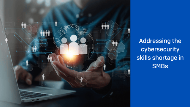 Addressing the cybersecurity skills shortage in SMBs Addressing the cybersecurity skills shortage in SMBs