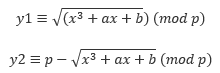 y1≡√(〖(x〗^3+ax+b)) (mod p) , and also y2≡p-√(x^3+ax+b) (mod p)