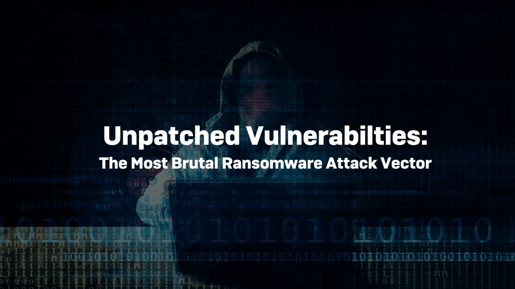 Unpatched Vulnerabilities: The Most Brutal Ransomware Attack Vector Unpatched Vulnerabilities: The Most Brutal Ransomware Attack Vector