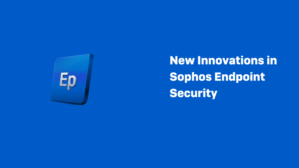 New Innovations in Sophos Endpoint Security New Innovations in Sophos Endpoint Security