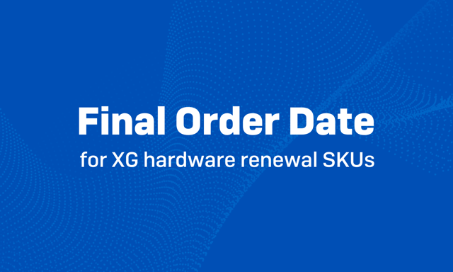 XG EOL: Final order date for XG hardware renewal SKUs XG EOL: Final order date for XG hardware renewal SKUs