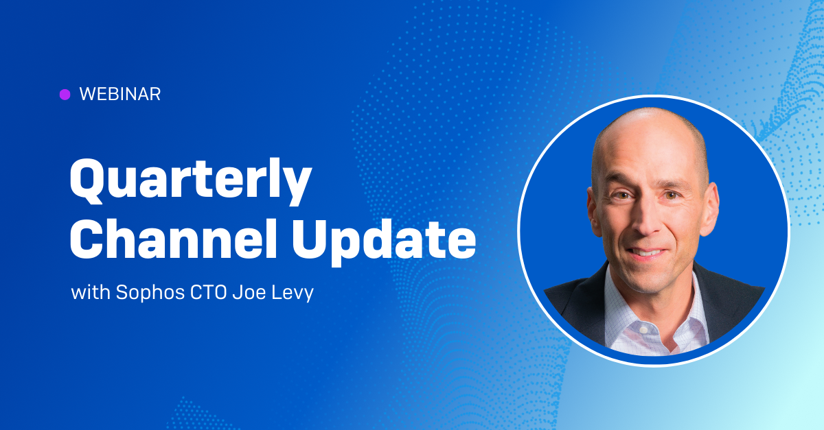 Quarterly Channel Update with Sophos CTO Joe Levy