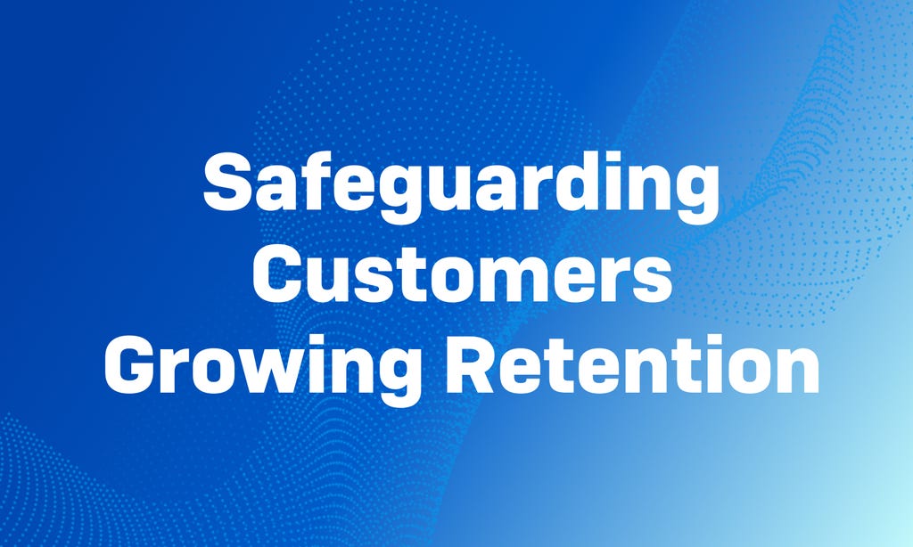 Protect, Retain, Repeat: Safeguarding Customers While Growing Your Retention Rates Protect, Retain, Repeat: Safeguarding Customers While Growing Your Retention Rates