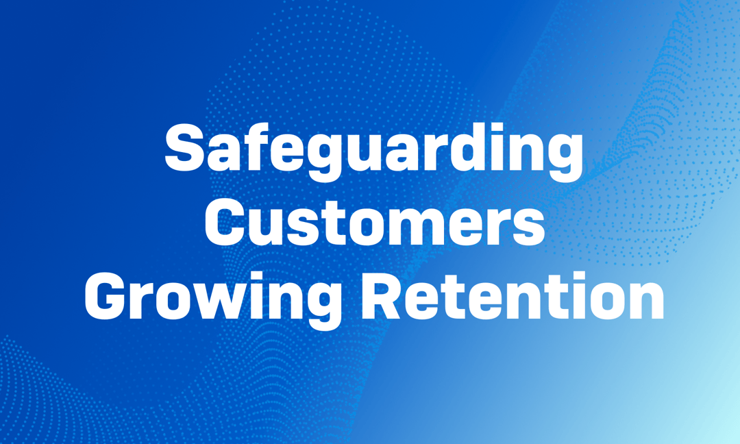 Protect, Retain, Repeat: Safeguarding Customers While Growing Your Retention Rates