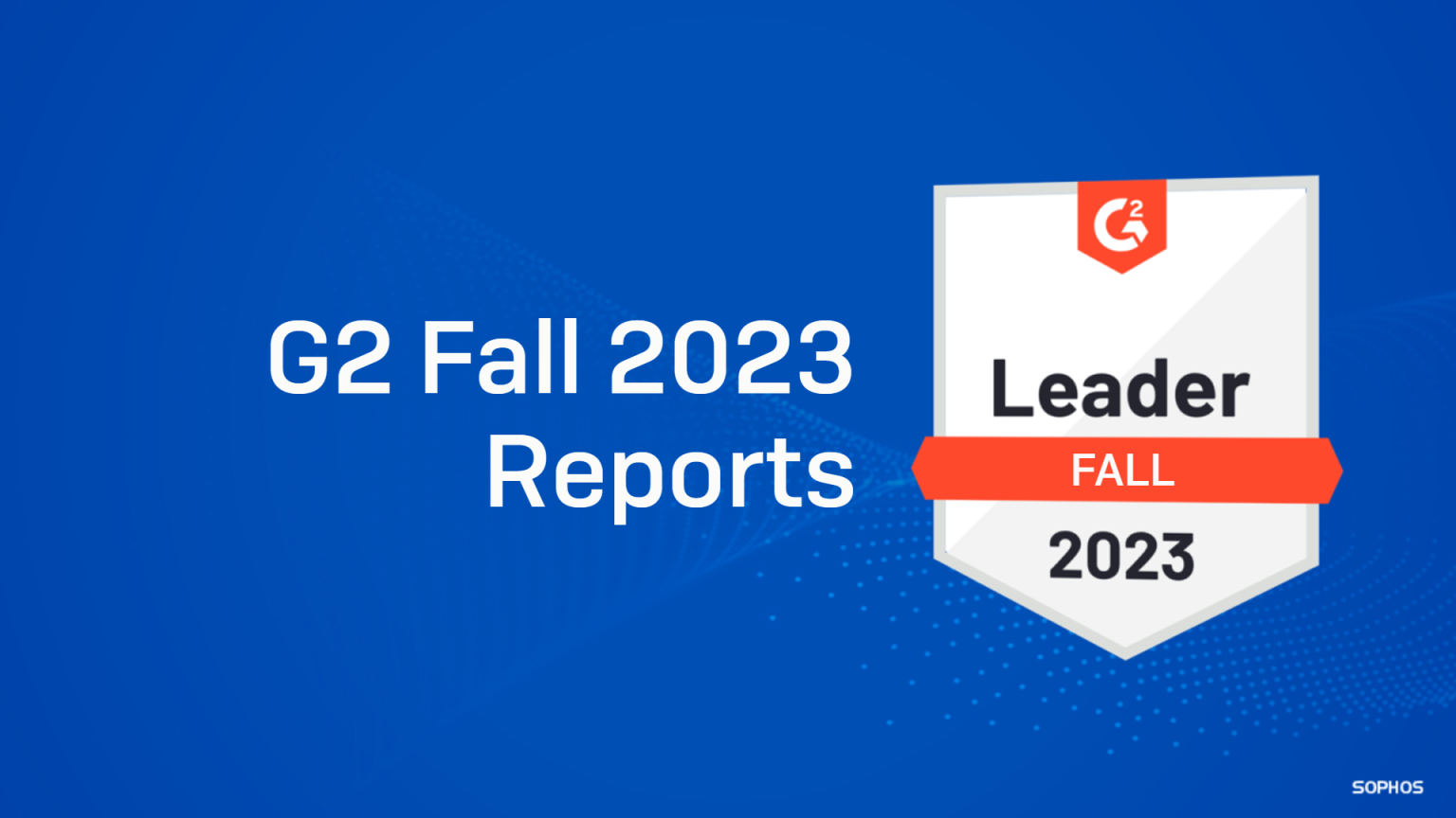 G2 Names Sophos a Leader for Endpoint Protection, EDR, XDR, Firewall, and MDR 2