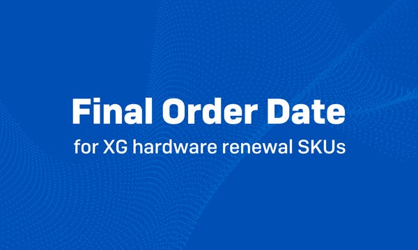 XG EOL: Letztes Bestelldatum für XG Hardware Renewal SKUs XG EOL: Letztes Bestelldatum für XG Hardware Renewal SKUs
