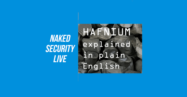 Naked Security Live – HAFNIUM explained in plain English Naked Security Live – HAFNIUM explained in plain English