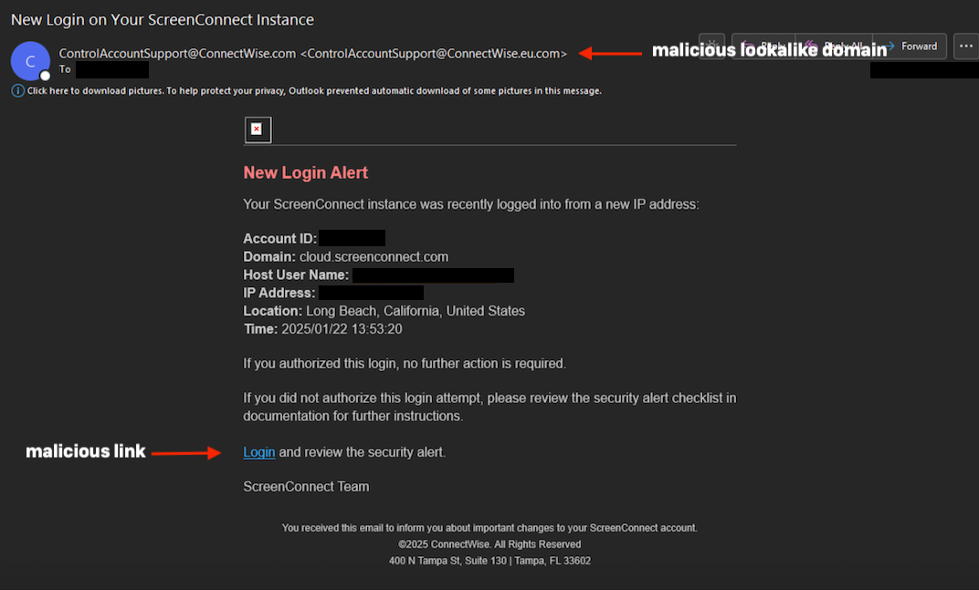Figure 6: The phishing email received by the targeted administrator: New Login AlertYour ScreenConnect instance was recently logged into from a new IP address: Account ID: Domain: cloud.screenconnect.com Host User Name: IP Address: Location: Long Beach, California, United States Time: 2025/01/22 13:53:20 If you authorized this login, no further action is required. If you did not authorize this login attempt, please review the security alert checklist in documentation for further instructions. Login and review the security alert. ScreenConnect Team