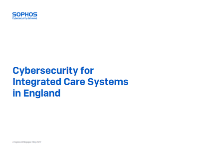 sophos-cybersecurity-for-integrated-care-systems-in-england-wp sophos-cybersecurity-for-integrated-care-systems-in-england-wp