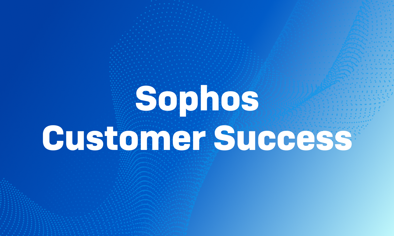 Expanding Sophos Customer Success – Global Growth, Greater Coverage