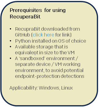 A callout box with the following text: Prerequisites for using RecuperaBit RecupraBit downloaded from GitHub Python installed on OS of choice Available storage that is equivalent in size to the VM A ‘sandboxed’ environment / separate device / VM working environment, to avoid potential endpoint-protection detections Applicability: Windows, Linux