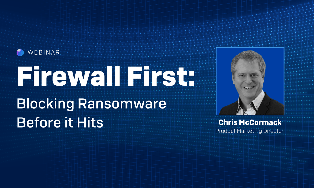 Live Co-Marketing Webcast | Firewall First: Blocking Ransomware Before It Hits Live Co-Marketing Webcast | Firewall First: Blocking Ransomware Before It Hits