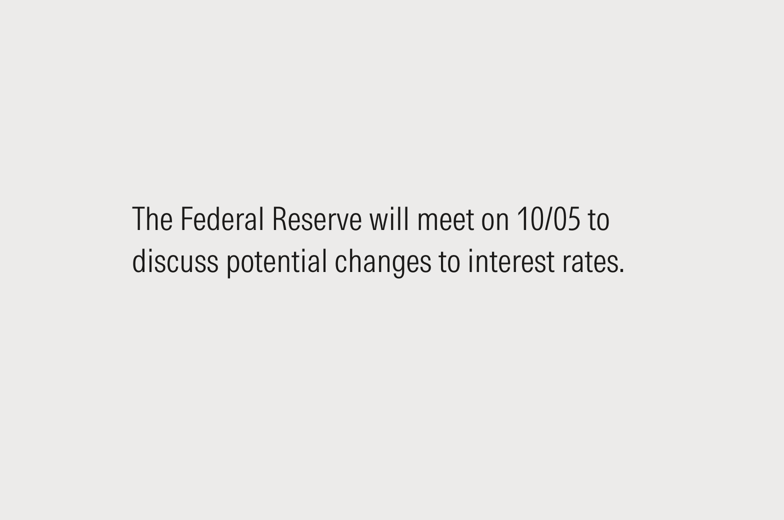 Text that states - "The Federal Reserve will meet on 10/05 to discuss potential changes to interest rates."