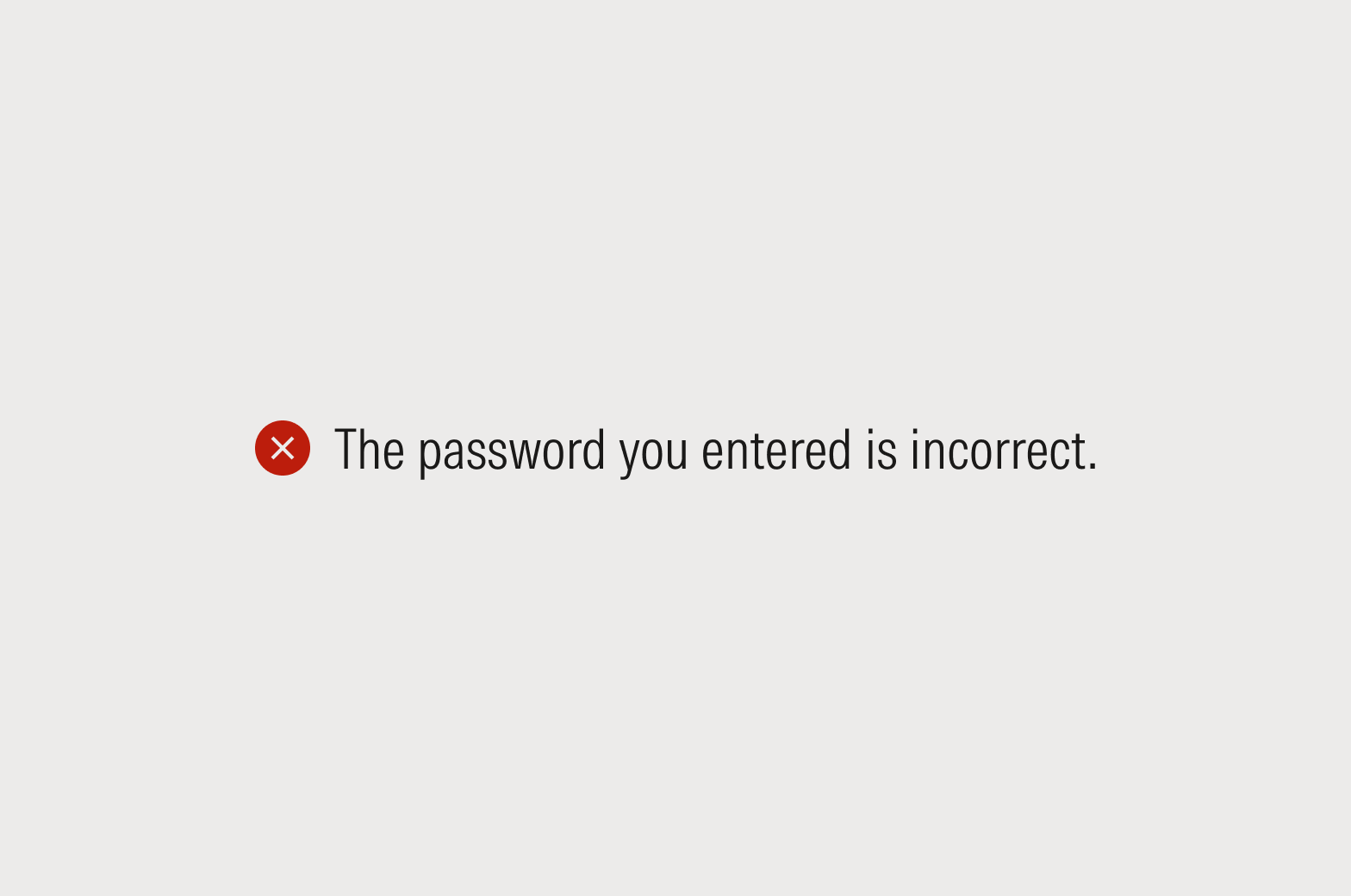 Inline message that states: The password you entered is incorrect. 