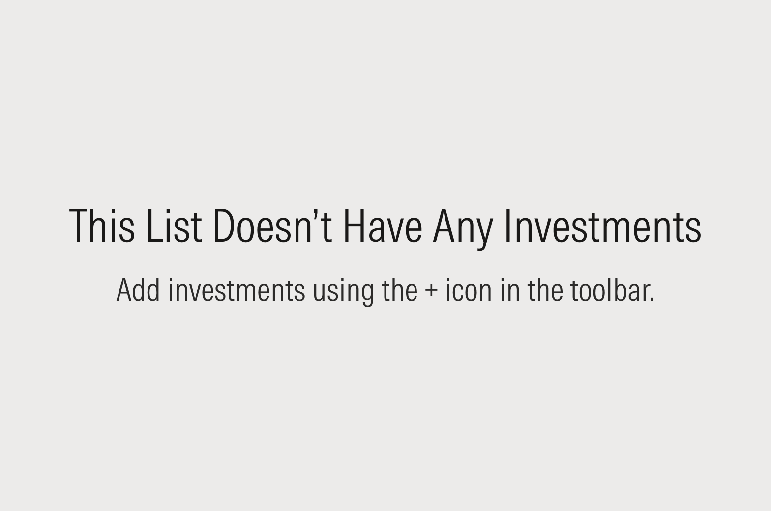 Empty state message that reads: This List Doesn’t Have Any Investments. Add investments using the + icon in the toolbar.