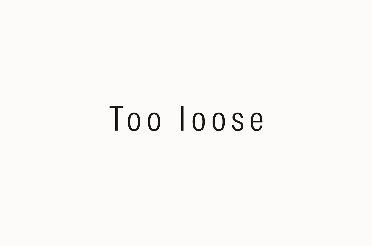 Text that says "Too loose"