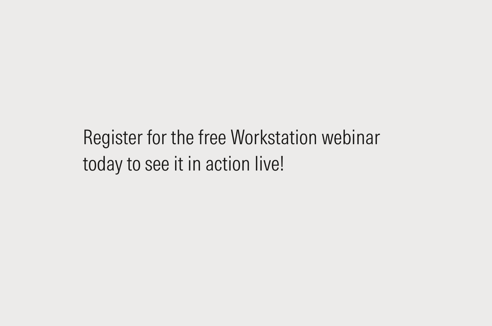 Text that reads: Register for the free Workstation webinar today!