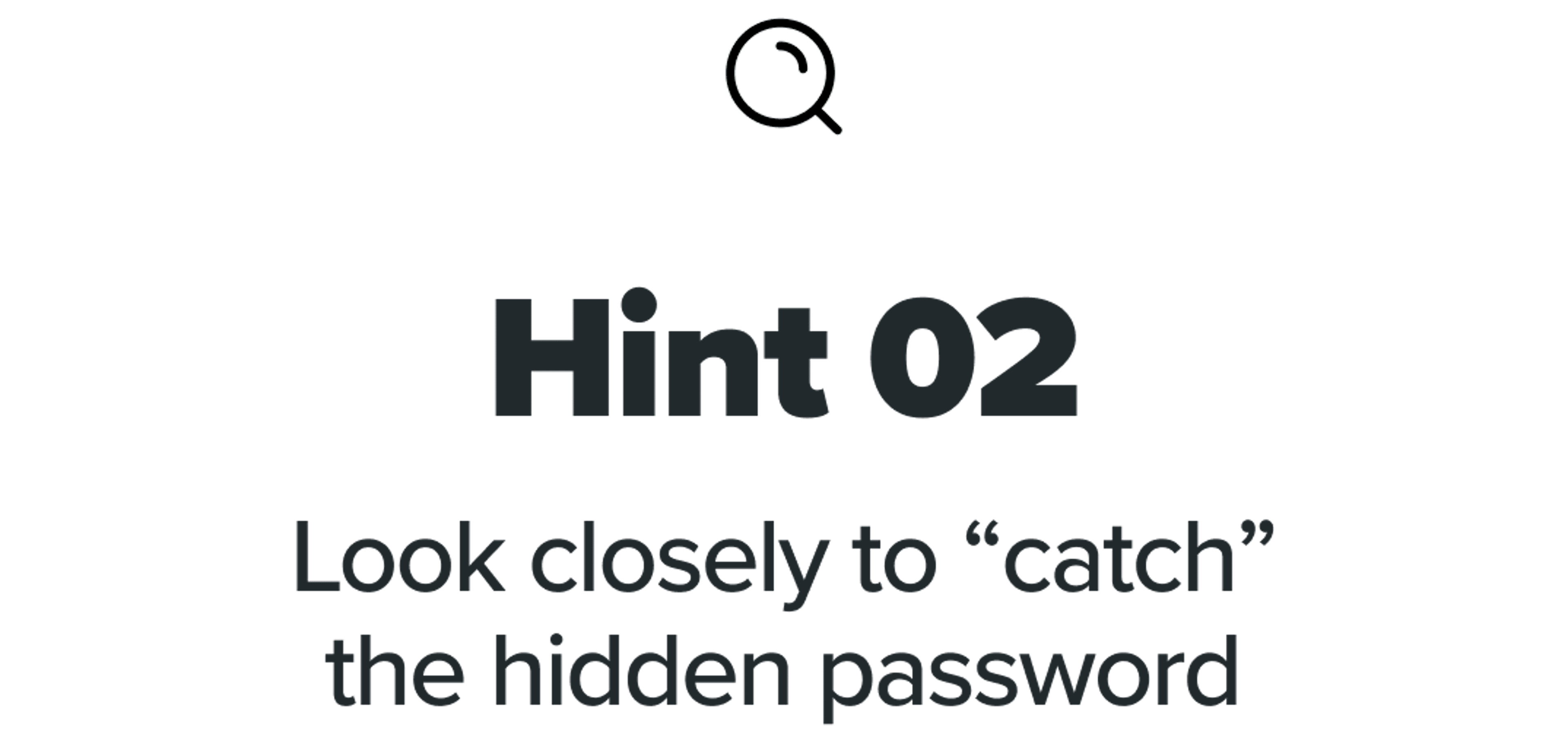 Hint 02 - Look closely to “catch” the hidden password