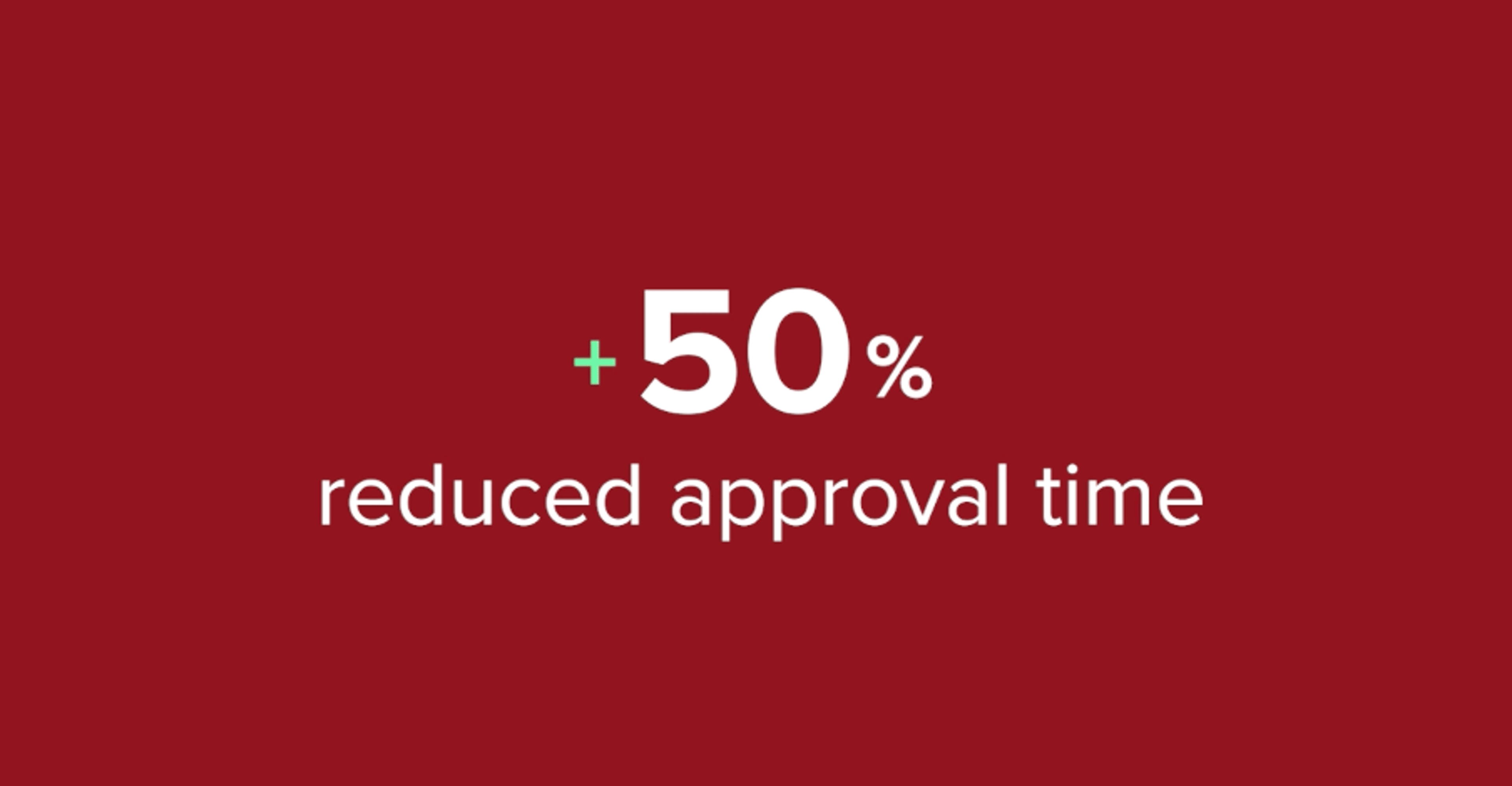 50% reduced approval time.