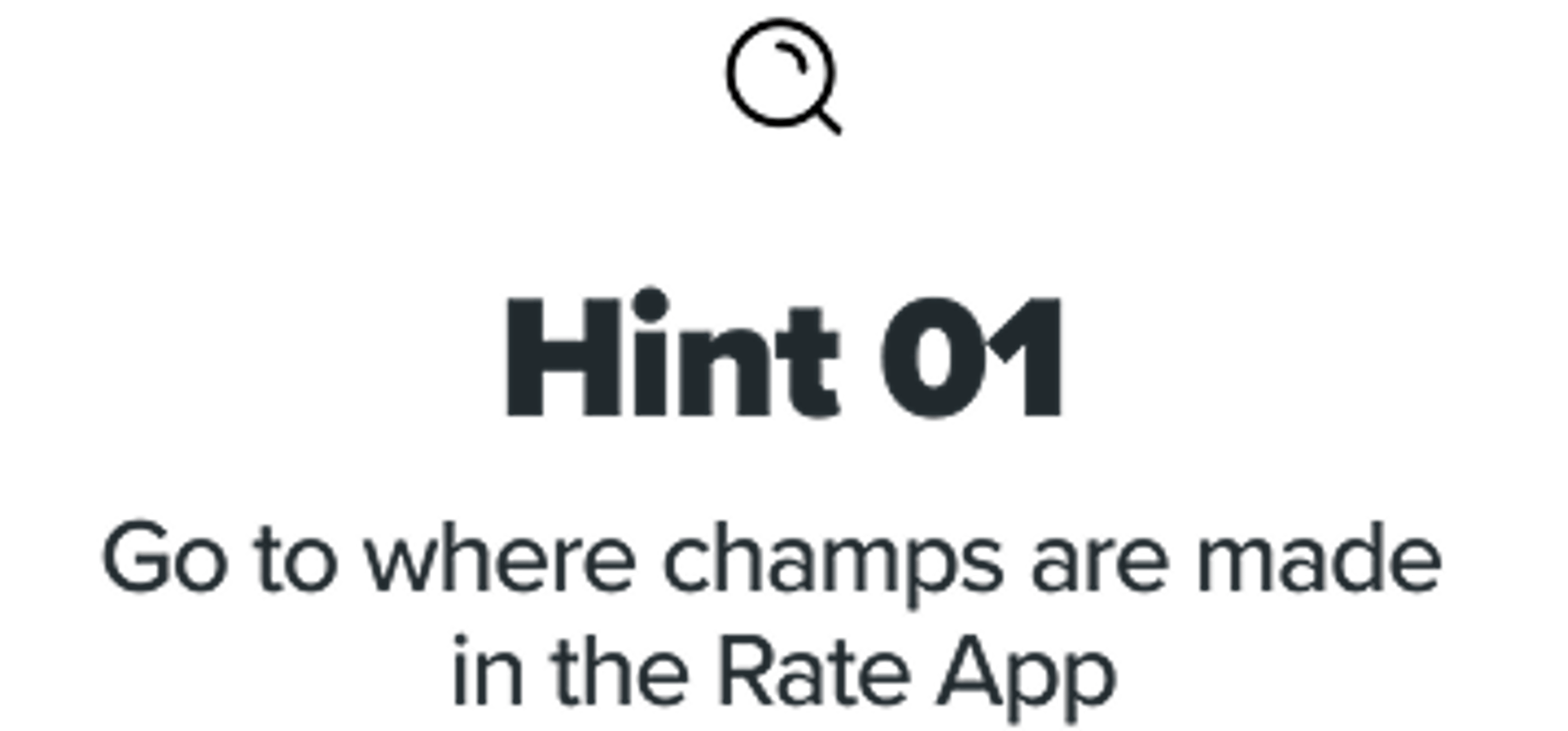 Hint 1 - Go to where champs are made in the Rate App