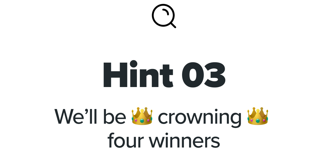Hint 3 - We’ll be crowning  four winners
