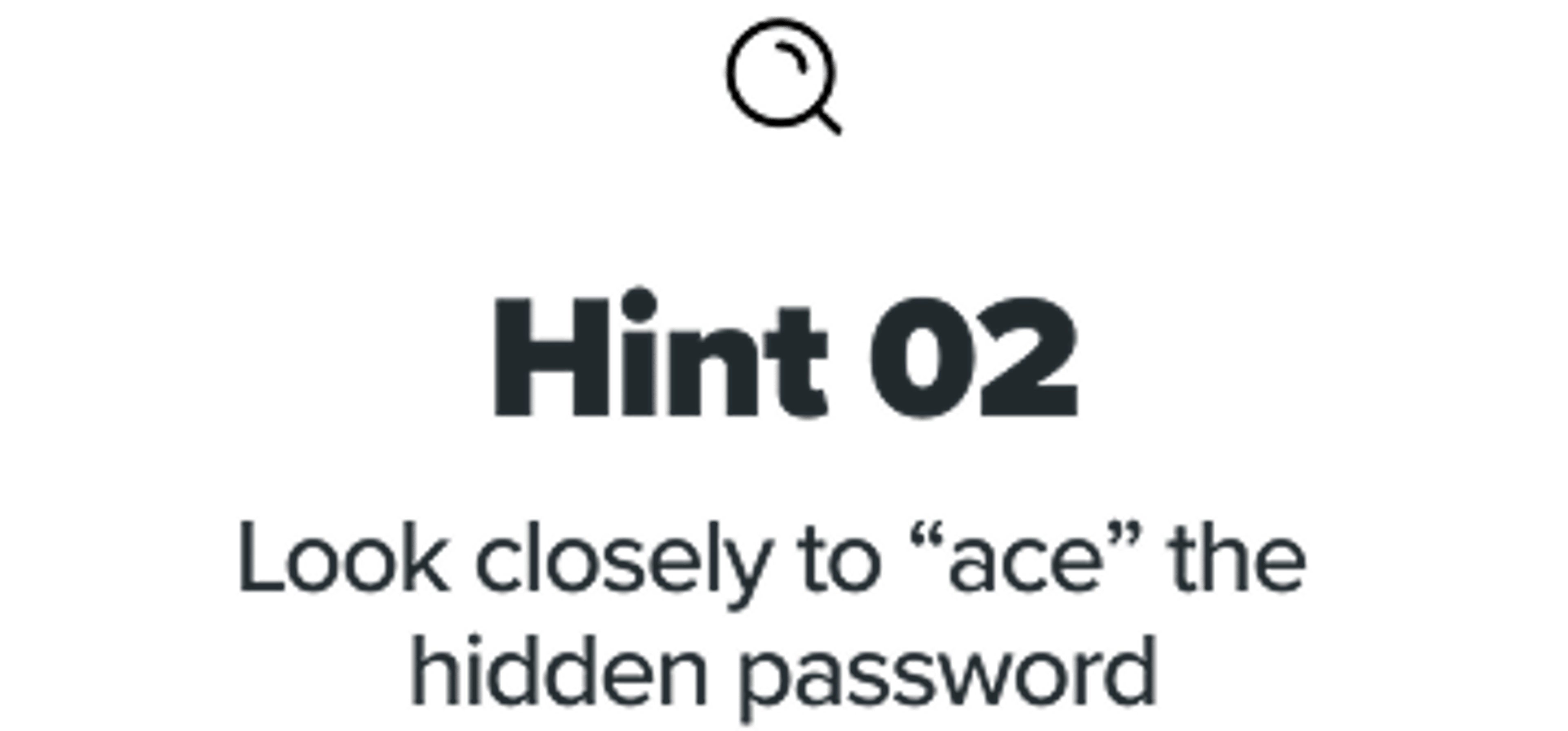 Hint 02 - Look closely to “ace” the hidden password