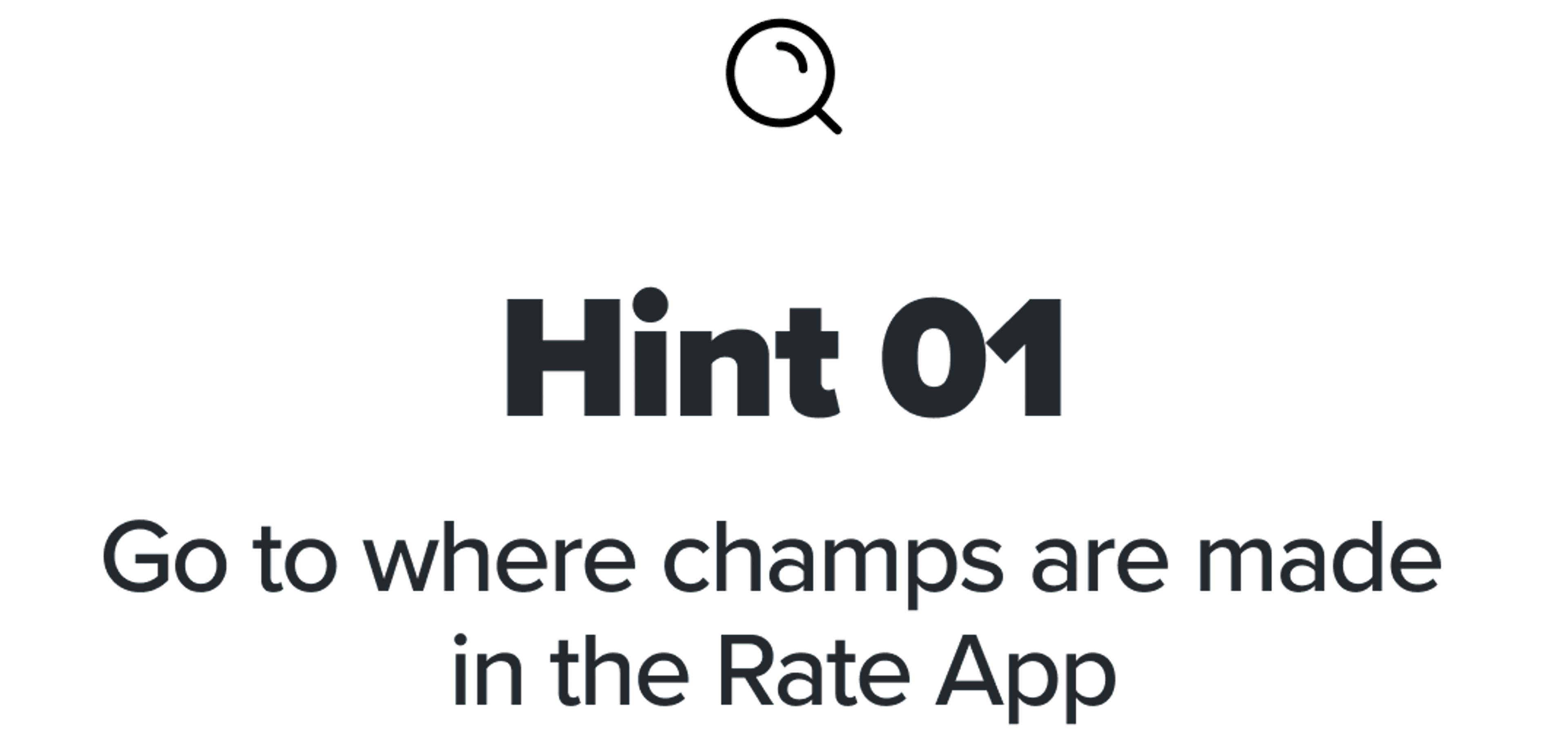 Hint 1 - Go to where champs are made in the Rate App