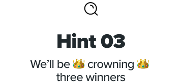 Hint 3 - We'll be crowning three winners