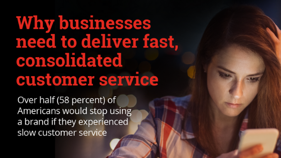 Why businesses need to deliver fast, consolidated customer service