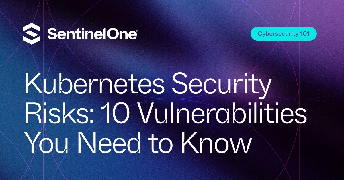 Kubernetes Security Risks 10 Vulnerabilities You Need To Know