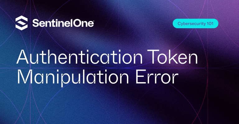 Authentication Token Manipulation Error - Featured Image | SentinelOne