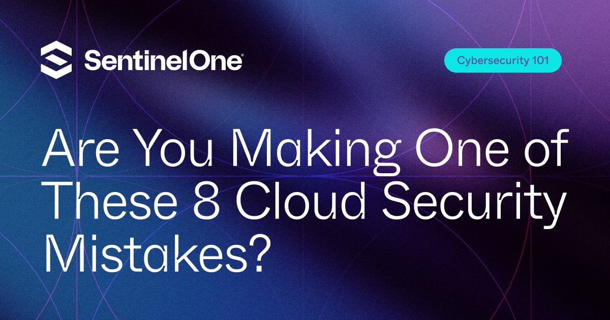 Are You Making One of These 8 Cloud Security Mistakes? | SentinelOne