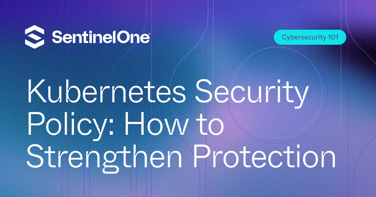 Kubernetes Security Policy: How to Strengthen Protection